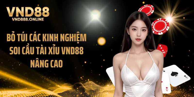 Bỏ túi các kinh nghiệm soi cầu tài xỉu VND88 nâng cao