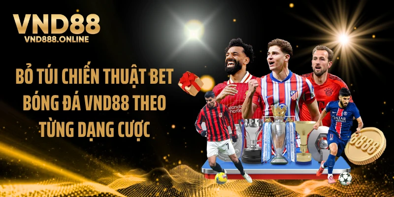 Bỏ túi chiến thuật bet bóng đá VND88 theo từng dạng cược