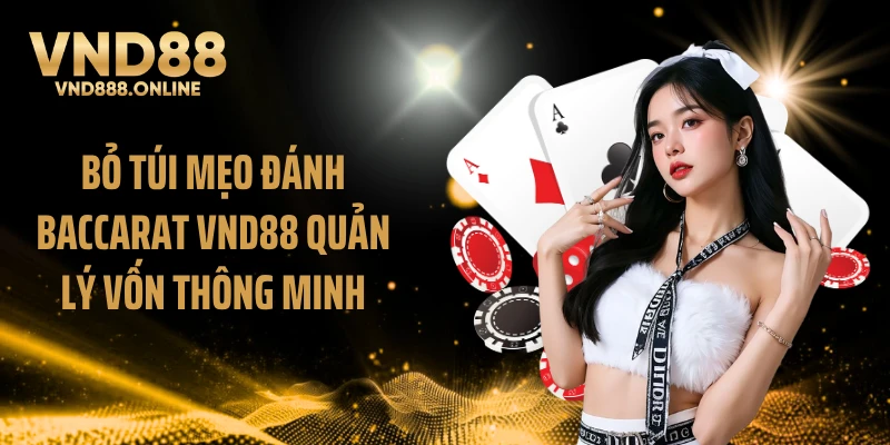 Bỏ túi mẹo đánh baccarat VND88 quản lý vốn thông minh