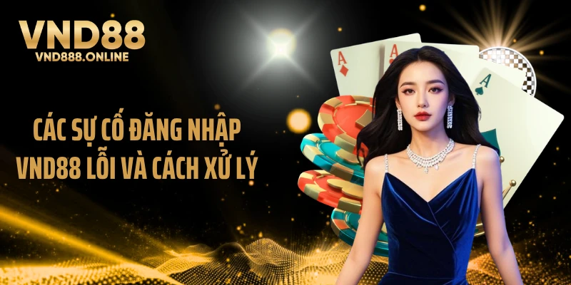 Các sự cố đăng nhập VND88 lỗi và cách xử lý