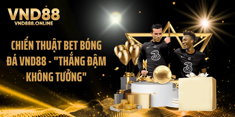 Chiến Thuật Bet Bóng Đá VND88 - "Thắng Đậm Không Tưởng"