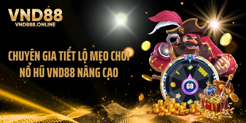 Chuyên gia tiết lộ mẹo chơi nổ hũ VND88 nâng cao