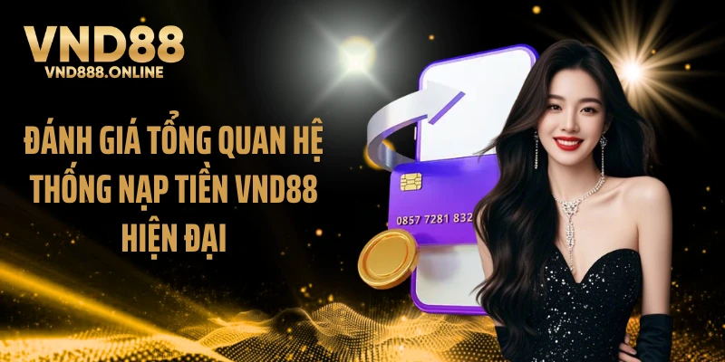 Đánh giá tổng quan hệ thống nạp tiền VND88 hiện đại