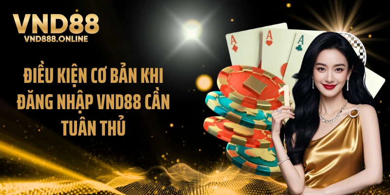 Điều kiện cơ bản khi đăng nhập VND88 cần tuân thủ