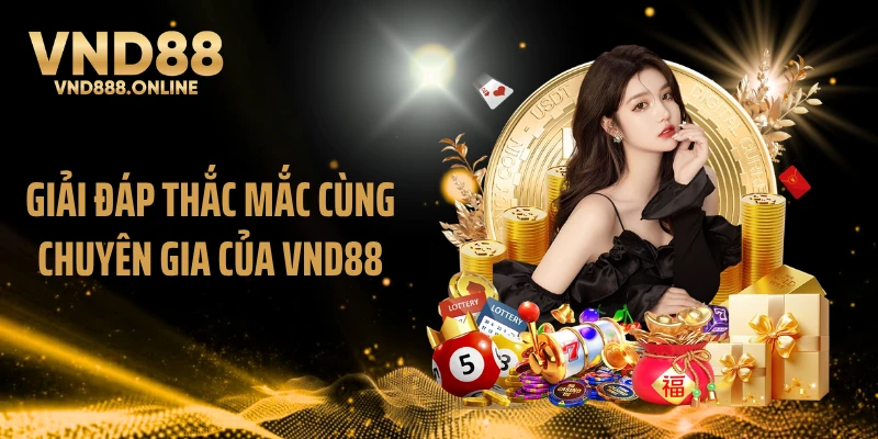 Giải đáp thắc mắc cùng chuyên gia của VND88