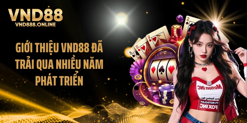 Giới thiệu VND88 đã trải qua nhiều năm phát triển