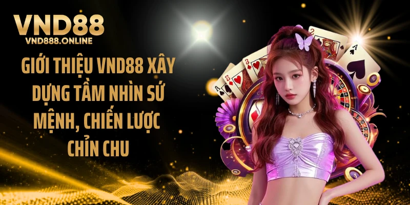 Giới thiệu VND88 xây dựng tầm nhìn sứ mệnh, chiến lược chỉn chu