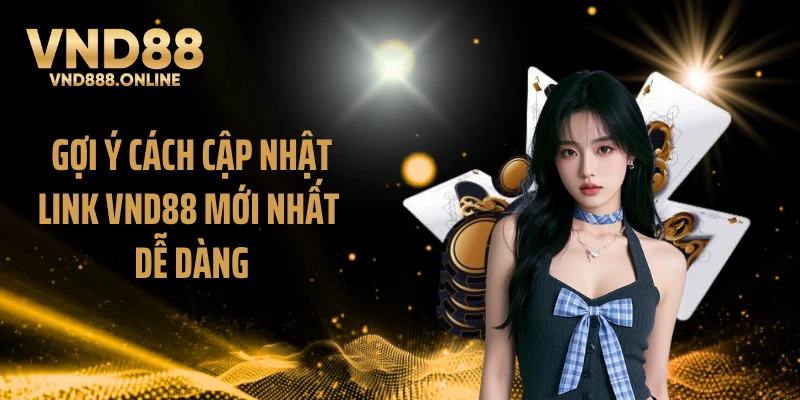 Gợi ý cách cập nhật link VND88 mới nhất dễ dàng