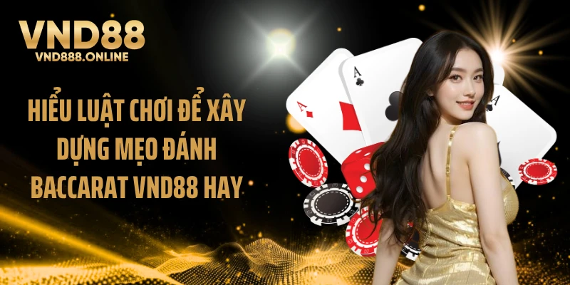 Hiểu luật chơi để xây dựng mẹo đánh baccarat VND88 hay