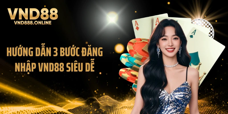 Hướng dẫn 3 bước đăng nhập VND88 siêu dễ