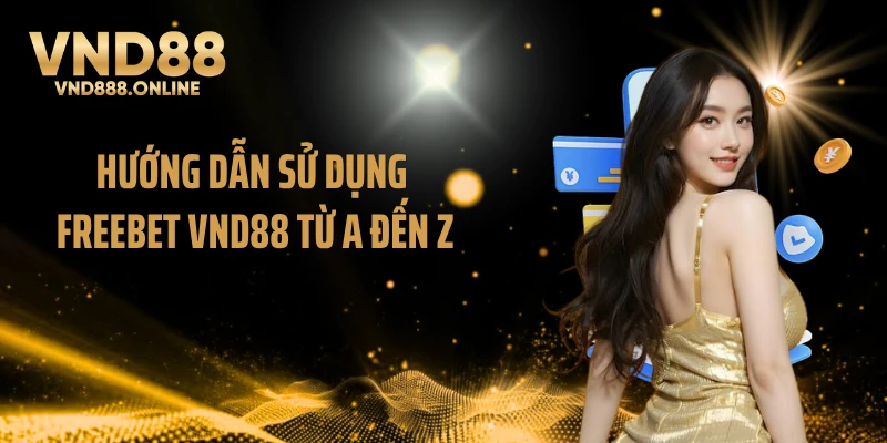 Hướng dẫn sử dụng Freebet VND88 từ A đến Z
