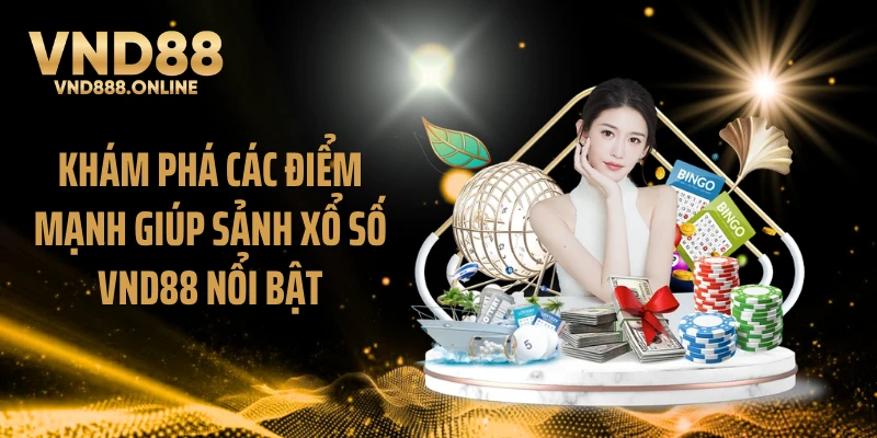 Khám phá các điểm mạnh giúp sảnh xổ số VND88 nổi bật