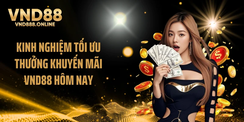 Kinh nghiệm tối ưu thưởng khuyến mãi VND88 hôm nay