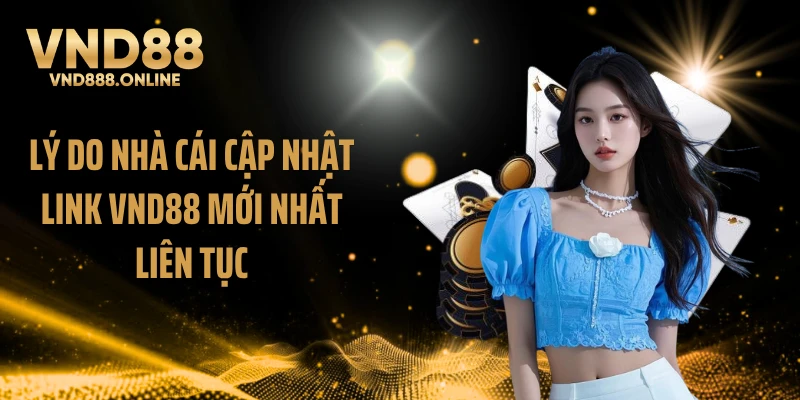Lý do nhà cái cập nhật link VND88 mới nhất liên tục