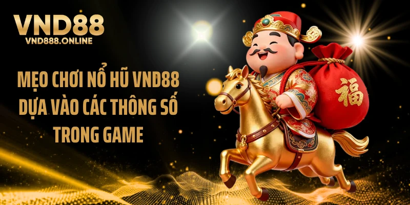 Mẹo chơi nổ hũ VND88 dựa vào các thông số trong game