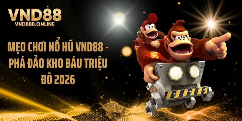 Mẹo Chơi Nổ Hũ VND88 - Phá Đảo Kho Báu Triệu Đô 2026