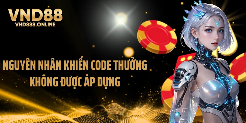 Nguyên nhân khiến code thưởng không được áp dụng