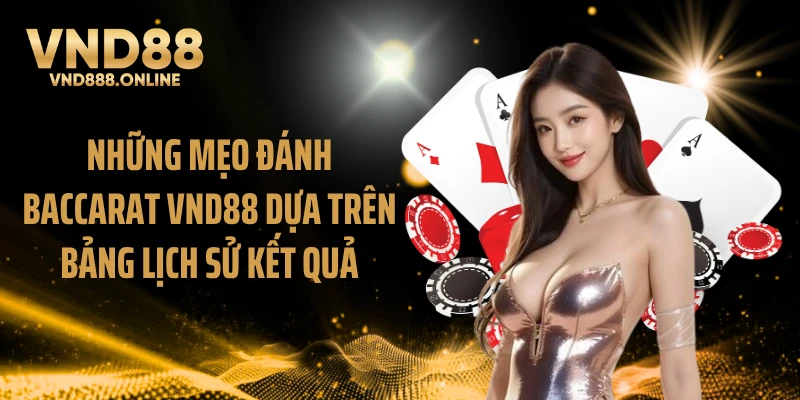 Những mẹo đánh baccarat VND88 dựa trên bảng lịch sử kết quả