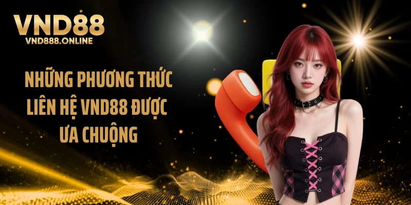 Những phương thức liên hệ VND88 được ưa chuộng