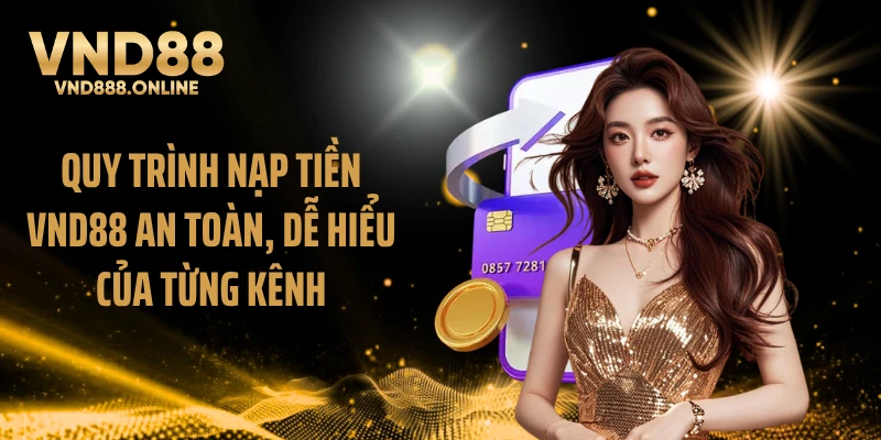 Quy trình nạp tiền VND88 an toàn, dễ hiểu của từng kênh