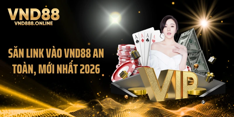 Săn link vào VND88 an toàn, mới nhất 2026