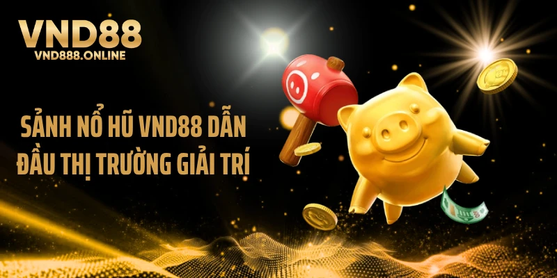 Sảnh nổ hũ VND88 dẫn đầu thị trường giải trí