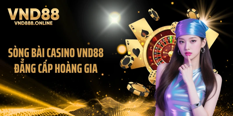 Sòng bài casino VND88 đẳng cấp hoàng gia