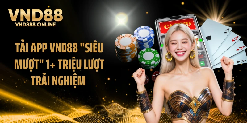 Tải App VND88 "Siêu Mượt" 1+ Triệu Lượt Trải Nghiệm 
