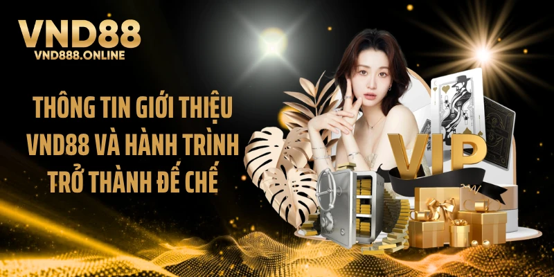 Thông tin giới thiệu VND88 và hành trình trở thành đế chế