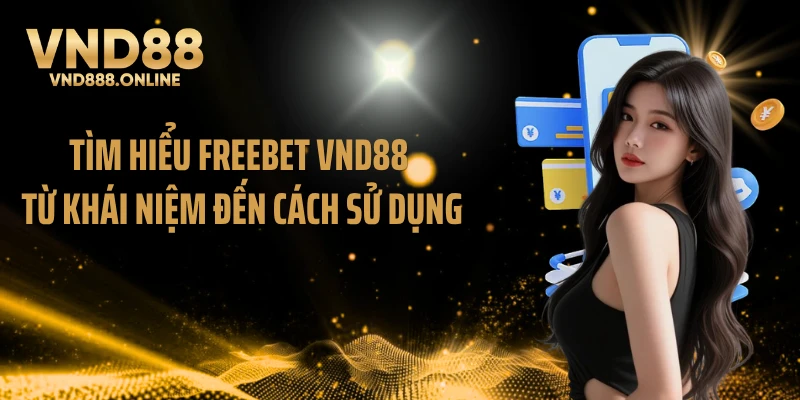 Tìm hiểu Freebet VND88 từ khái niệm đến cách sử dụng