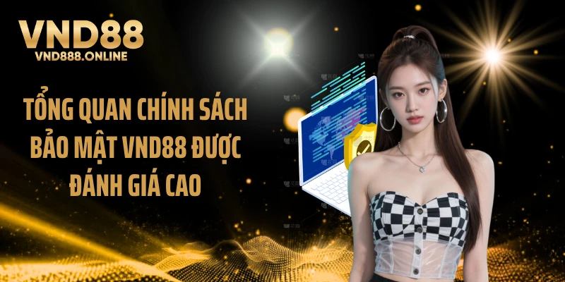 Tổng quan chính sách bảo mật VND88 được đánh giá cao