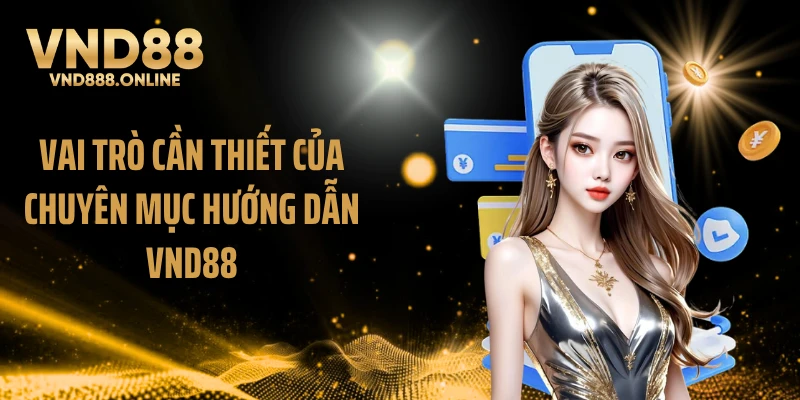 Vai trò cần thiết của chuyên mục hướng dẫn VND88