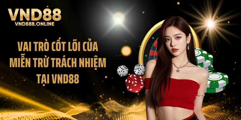 Vai trò cốt lõi của miễn trừ trách nhiệm tại VND88